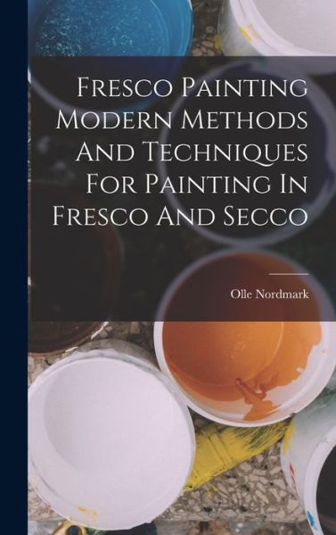 Cover for Olle Nordmark · Fresco Painting Modern Methods and Techniques for Painting in Fresco and Secco (Book) (2022)