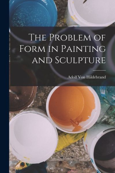 Cover for Adolf Von Hildebrand · Problem of Form in Painting and Sculpture (Book) (2022)