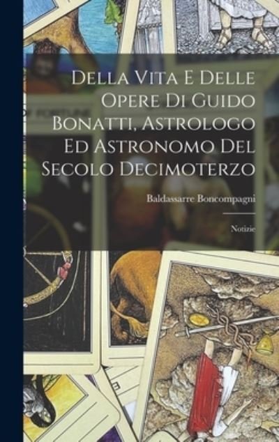 Cover for Baldassarre Boncompagni · Della Vita e Delle Opere Di Guido Bonatti, Astrologo Ed Astronomo Del Secolo Decimoterzo (Book) (2022)