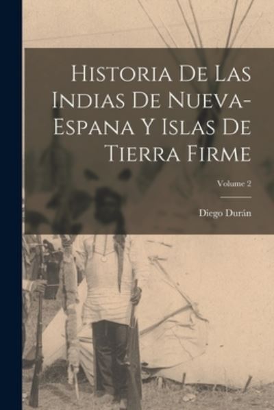 Cover for Diego Durán · Historia de Las Indias de Nueva-Espana y Islas de Tierra Firme; Volume 2 (Book) (2022)