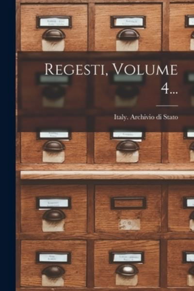 Italy Archivio Di Stato (Lucca) · Regesti, Volume 4... (Book) (2022)