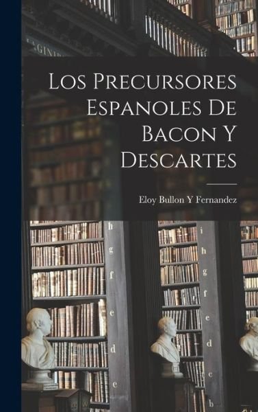 Cover for Eloy Bullon Y. Fernandez · Los Precursores Espanoles de Bacon y Descartes (Bog) (2022)