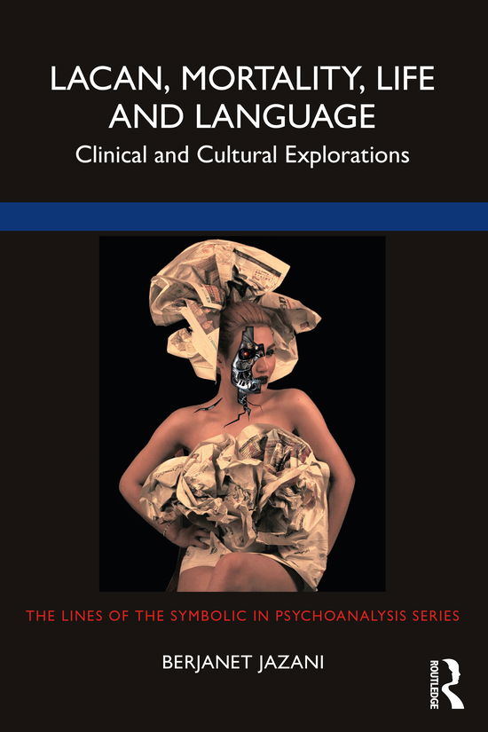 Cover for Jazani, Berjanet (President of the College of Psychoanalysts, UK) · Lacan, Mortality, Life and Language: Clinical and Cultural Explorations - The Lines of the Symbolic in Psychoanalysis Series (Paperback Book) (2021)