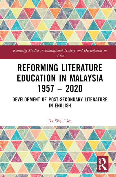 Cover for Lim, Jia Wei (Universiti Malaya, Malaysia) · Reforming Literature Education in Malaysia 1957 – 2020: Development of Post-secondary Literature in English - Routledge Studies in Educational History and Development in Asia (Hardcover Book) (2024)