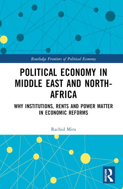 Cover for Rachid Mira · Political Economy in the Middle East and North Africa: Why Institutions, Rents, and Power Matter in Economic Reforms - Routledge Frontiers of Political Economy (Hardcover Book) (2024)