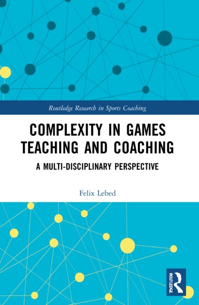 Complexity in Games Teaching and Coaching: A Multi-Disciplinary Perspective - Routledge Research in Sports Coaching - Lebed, Felix (Kaye Academic College of Education, Israel) - Książki - Taylor & Francis Ltd - 9781032225142 - 25 września 2023