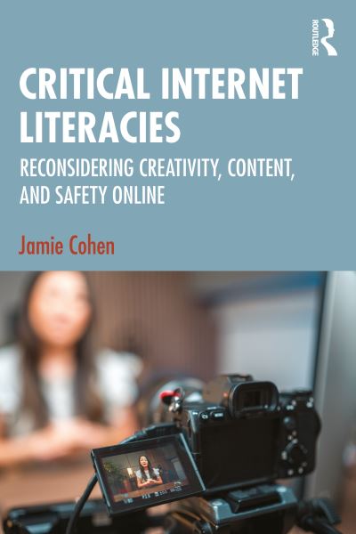 Cover for Cohen, Jamie (CUNY Queens College, USA) · Critical Internet Literacies: Reconsidering Creativity, Content, and Safety Online (Paperback Book) (2024)