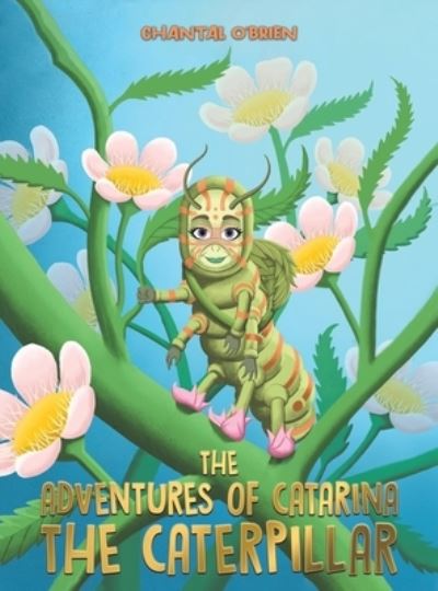 Cover for Chantal O'Brien · The Adventures of Catarina: The Caterpillar (Hardcover Book) (2023)