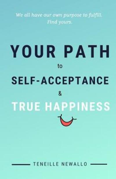 Cover for Teneille Newallo · YOUR PATH to SELF ACCEPTANCE &amp; TRUE HAPPINESS (Paperback Book) (2019)