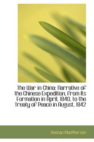 Cover for Duncan Macpherson · The War in China: Narrative of the Chinese Expedition, from Its Formation in April, 1840, to the Tre (Paperback Book) (2009)
