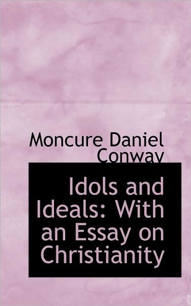 Cover for Moncure Daniel Conway · Idols and Ideals: with an Essay on Christianity (Paperback Book) (2009)