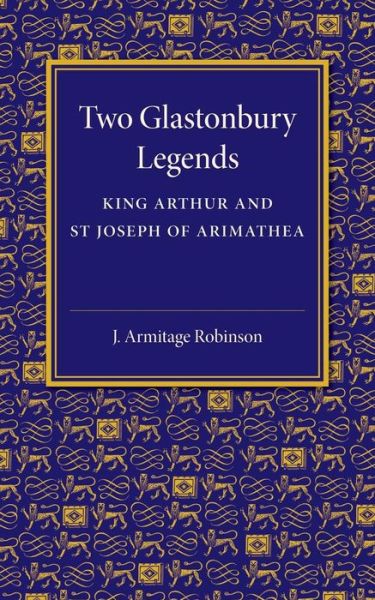 Cover for J. Armitage Robinson · Two Glastonbury Legends: King Arthur and St Joseph of Arimathea (Paperback Bog) (2015)