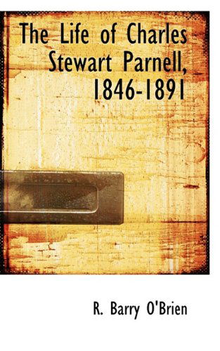 The Life of Charles Stewart Parnell, 1846-1891 - R. Barry O'brien - Libros - BiblioLife - 9781113799142 - 21 de septiembre de 2009