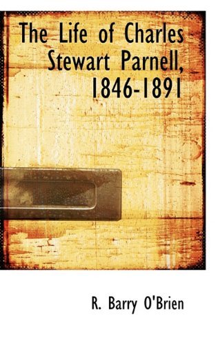 The Life of Charles Stewart Parnell, 1846-1891 - R. Barry O'brien - Bøger - BiblioLife - 9781113799142 - September 21, 2009