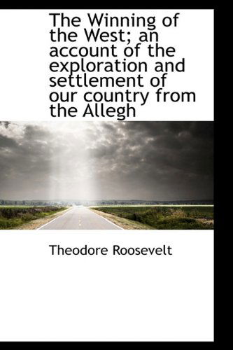 Cover for Roosevelt, Theodore, IV · The Winning of the West; An Account of the Exploration and Settlement of Our Country from the Allegh (Hardcover Book) (2009)