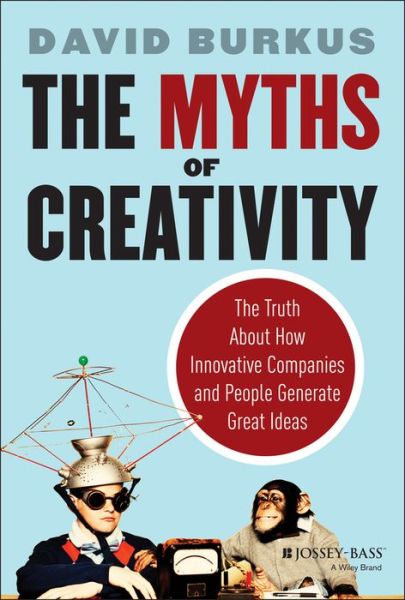 Cover for David Burkus · The Myths of Creativity: The Truth About How Innovative Companies and People Generate Great Ideas (Hardcover Book) (2013)