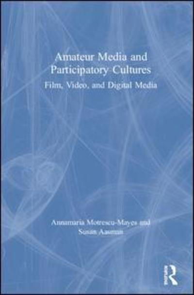 Cover for Motrescu-Mayes, Annamaria (University of Cambridge, UK) · Amateur Media and Participatory Cultures: Film, Video, and Digital Media (Gebundenes Buch) (2019)