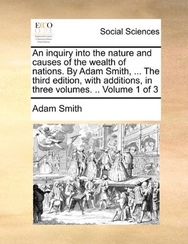Cover for Adam Smith · An Inquiry into the Nature and Causes of the Wealth of Nations. by Adam Smith, ... the Third Edition, with Additions, in Three Volumes. .. Volume 1 of 3 (Paperback Bog) (2010)