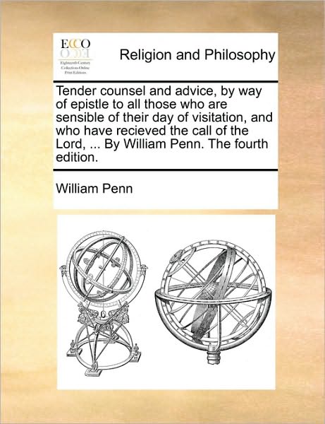 Cover for William Penn · Tender Counsel and Advice, by Way of Epistle to All Those Who Are Sensible of Their Day of Visitation, and Who Have Recieved the Call of the Lord, ... (Paperback Book) (2010)