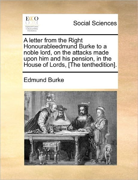 Cover for Burke, Edmund, III · A Letter from the Right Honourableedmund Burke to a Noble Lord, on the Attacks Made Upon Him and His Pension, in the House of Lords, [the Tenthedition]. (Taschenbuch) (2010)