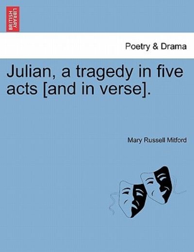 Julian, a Tragedy in Five Acts [and in Verse]. - Mary Russell Mitford - Książki - British Library, Historical Print Editio - 9781241061142 - 1 lutego 2011