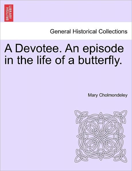 A Devotee. an Episode in the Life of a Butterfly. - Mary Cholmondeley - Livres - British Library, Historical Print Editio - 9781241582142 - 5 avril 2011