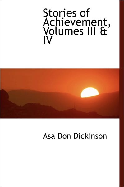 Cover for Asa Don Dickinson · Stories of Achievement, Volumes III &amp; Iv (Hardcover Book) (2011)