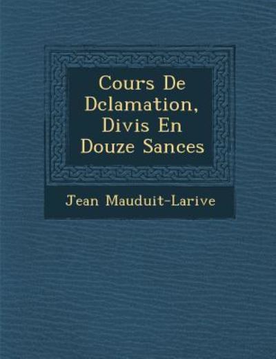 Cover for Jean Mauduit-larive · Cours De D Clamation, Divis en Douze S Ances (Paperback Book) (2012)
