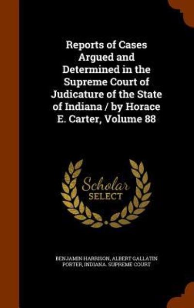 Cover for Benjamin Harrison · Reports of Cases Argued and Determined in the Supreme Court of Judicature of the State of Indiana / By Horace E. Carter, Volume 88 (Gebundenes Buch) (2015)