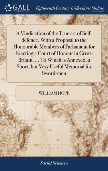 Cover for William Hope · A Vindication of the True Art of Self-Defence. with a Proposal to the Honourable Members of Parliament for Erecting a Court of Honour in ... Short, But Very Useful Memorial for Sword-Men (Gebundenes Buch) (2018)