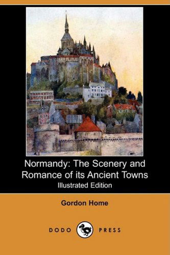 Cover for Gordon Home · Normandy: the Scenery and Romance of Its Ancient Towns (Illustrated Edition) (Dodo Press) (Paperback Book) [Illustrated edition] (2008)