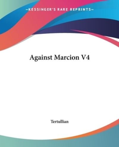 Against Marcion V4 - Tertullian - Books - Kessinger Publishing, LLC - 9781419105142 - June 17, 2004