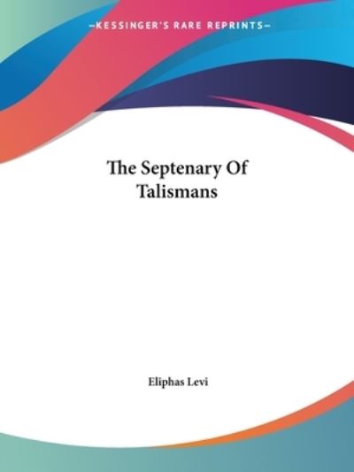 The Septenary of Talismans - Eliphas Levi - Books - Kessinger Publishing, LLC - 9781425339142 - December 8, 2005