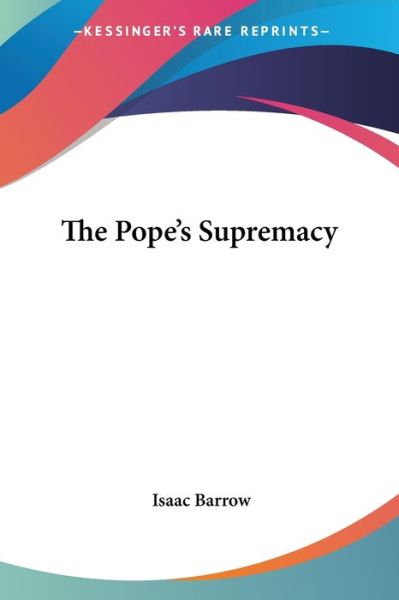 Cover for Isaac Barrow · The Pope's Supremacy (Paperback Book) (2007)