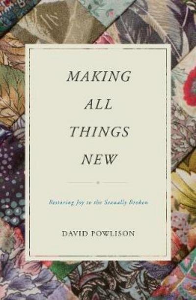 Making All Things New: Restoring Joy to the Sexually Broken - David Powlison - Books - Crossway Books - 9781433556142 - August 31, 2017