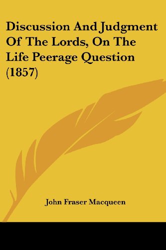 Cover for John Fraser Macqueen · Discussion and Judgment of the Lords, on the Life Peerage Question (1857) (Paperback Book) (2008)