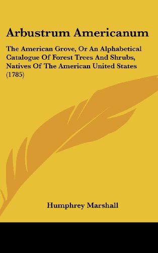 Cover for Humphrey Marshall · Arbustrum Americanum: the American Grove, or an Alphabetical Catalogue of Forest Trees and Shrubs, Natives of the American United States (1785) (Hardcover Book) (2008)