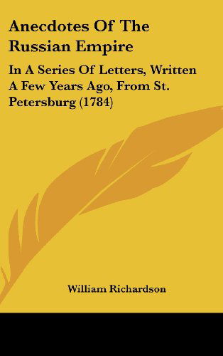 Cover for William Richardson · Anecdotes of the Russian Empire: in a Series of Letters, Written a Few Years Ago, from St. Petersburg (1784) (Hardcover Book) (2008)