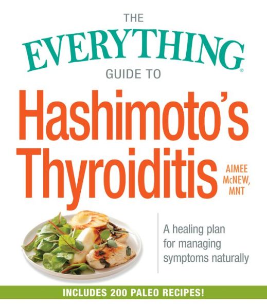 Cover for McNew, Aimee, MNT · The Everything Guide to Hashimoto's Thyroiditis: A Healing Plan for Managing Symptoms Naturally - Everything (R) (Paperback Book) (2016)