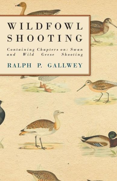 Cover for Ralph P. Gallwey · Wildfowl Shooting - Containing Chapters On: Swan and Wild Geese Shooting (Paperback Book) (2010)