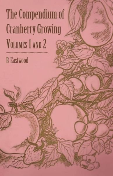 Cover for B Eastwood · The Compendium of Cranberry Growing - Volumes 1 and 2 (Paperback Book) (2011)