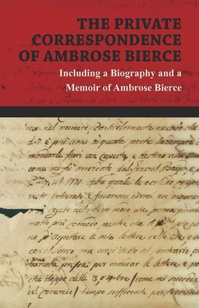Cover for Ambrose Bierce · The Private Correspondence of Ambrose Bierce - a Collection of the Letters Sent by Ambrose Bierce to His Closest Friends and Family from 1892 Up Until His (Paperback Book) (2012)