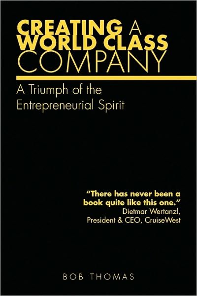 Cover for Bob Thomas · Creating a World Class Company: a Triumph of the Entrepreneurial Spirit (Innbunden bok) (2009)