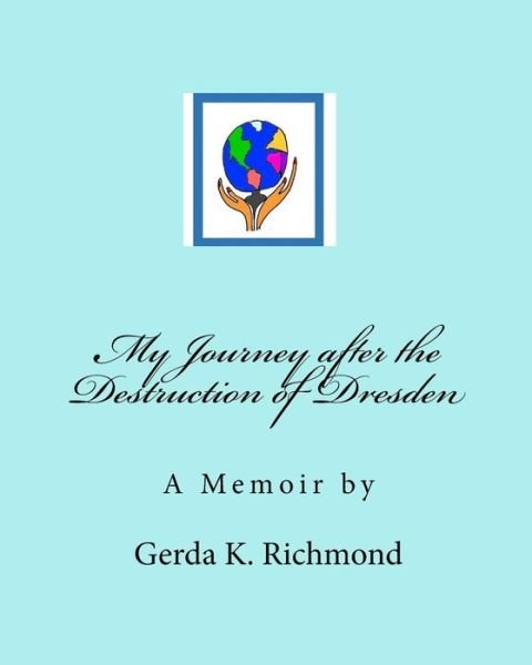 Cover for Ms Gerda Kate Richmond · My Journey After the Destruction of Dresden: a Memoir (Paperback Bog) (2010)