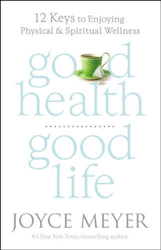 Cover for Joyce Meyer · Good Health, Good Life: 12 Keys to Enjoying Physical and Spiritual Wellness (Hardcover Book) (2014)