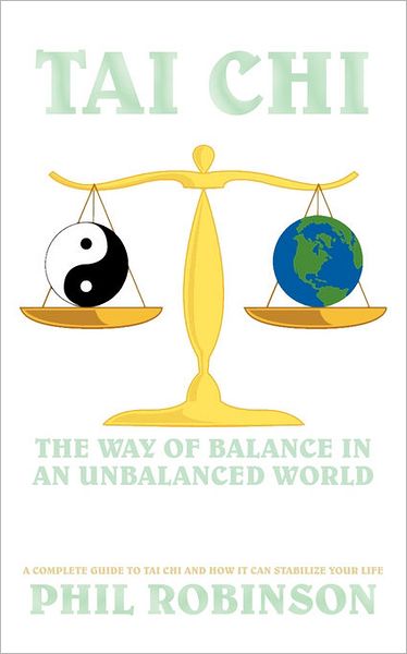 Cover for Phil Robinson · Tai Chi: the Way of Balance in an Unbalanced World: a Complete Guide to Tai Chi and How It Can Stabilize You Life (Pocketbok) (2011)