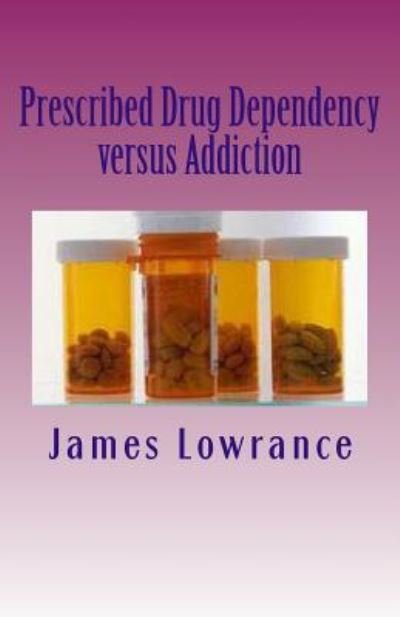 Cover for James M Lowrance · Prescribed Drug Dependency Versus Addiction: the Dilemma with Prescription Medications (Paperback Book) (2012)