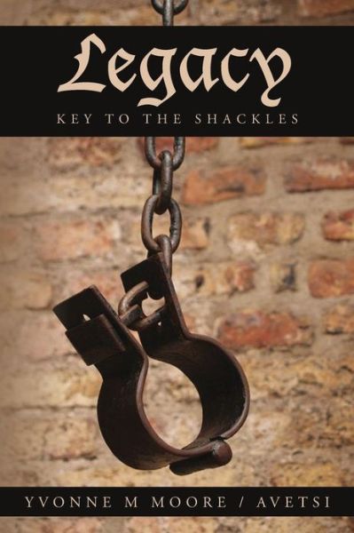 Cover for Moore / Avetsi, Yvonne M · Legacy: Key to the Shackles (Paperback Book) (2013)