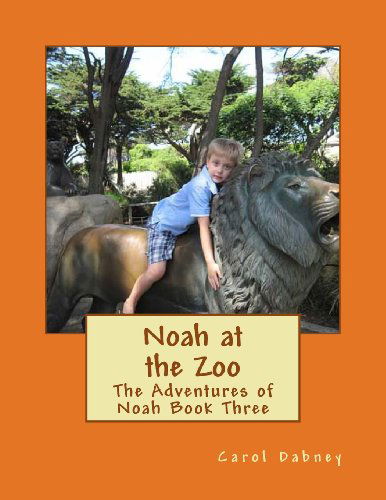 Cover for Carol Dabney · Noah at the Zoo: the Adventures of Noah Book Three (Paperback Book) (2012)