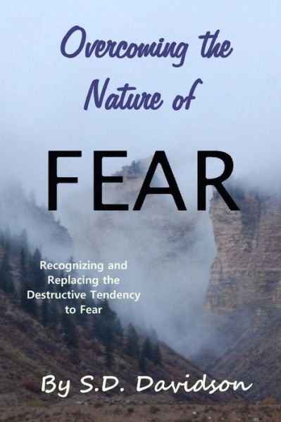Cover for S D Davidson · Overcoming the Nature of Fear: Recognizing and Replacing the Destructive Tendency to Fear (Paperback Book) (2013)
